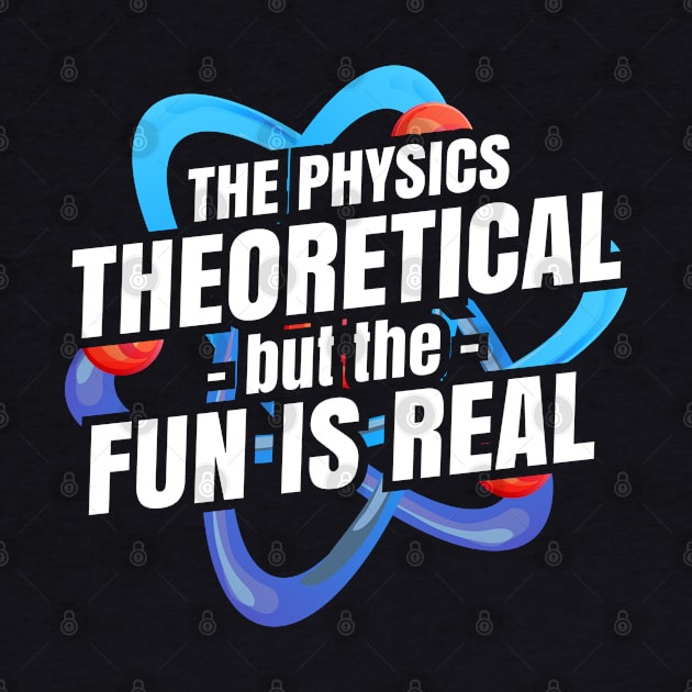 The physics is theoretical but the fun is real by Seaside Designs